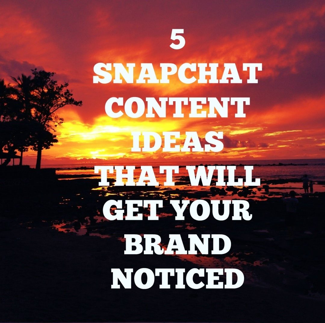 5 Snapchat Content Ideas That Will Get Your Brand Noticed