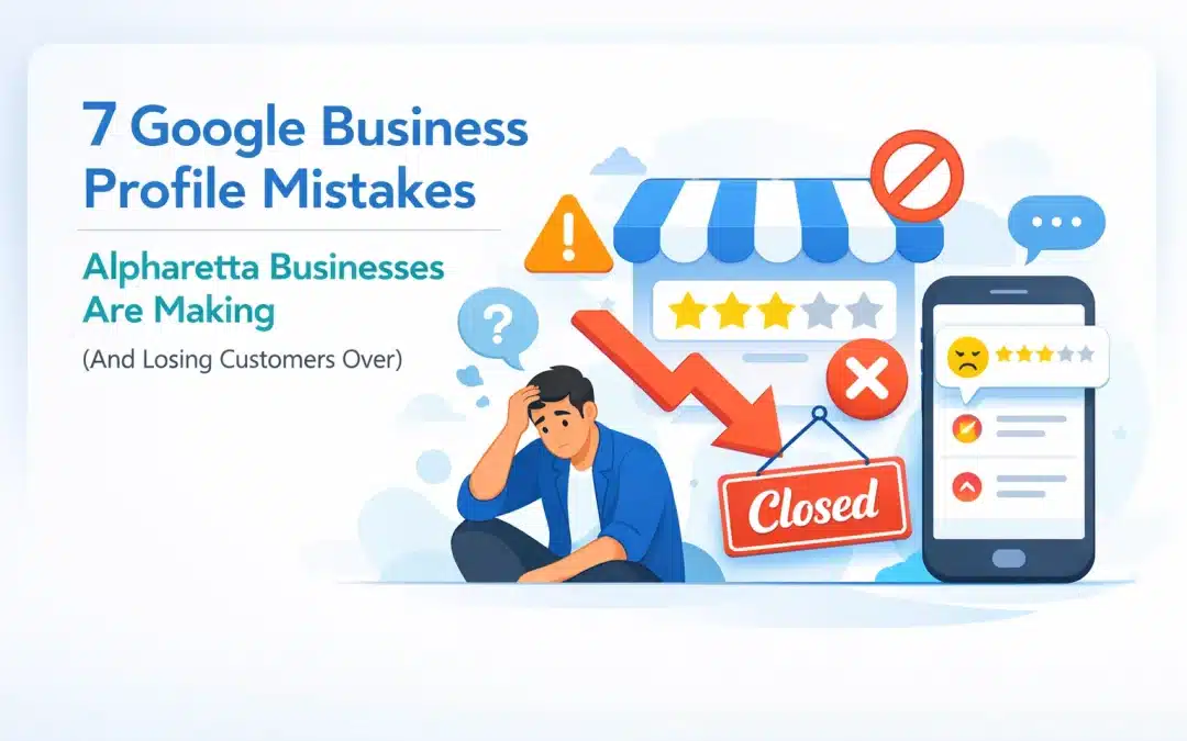 7 Google Business Profile Mistakes Alpharetta Businesses Are Making (And Losing Customers Over)